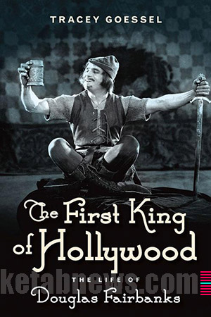 First King of Hollywood: The Life of Douglas Fairbanks Book by Tracey Goessel