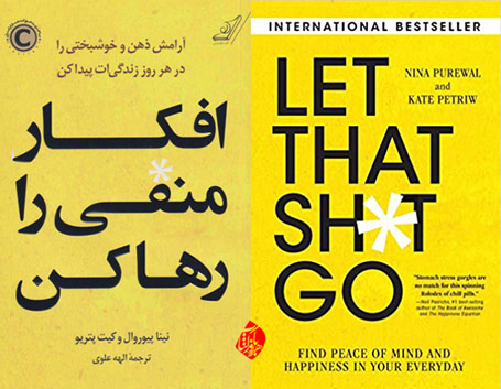 افکار منفی را رها کن» [Let that sh*t go : find peace of mind and happiness in your everyday] نینا پیوروال [Nina Purewal] و  کیت پتریو [Kate Petriw] 