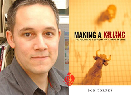 باب تورس [Bob Torres] اقتصاد سیاسی حقوق حیوانات» [Making a killing : the political economy of animal rights]
