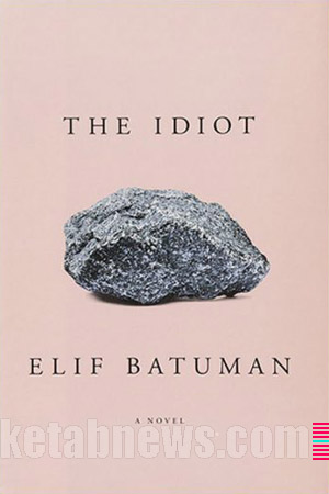 The Idiot | Elif Batuman [«ابله» اثر الیف باتومان با ترجمه نیلوفر امن‌زاده]
