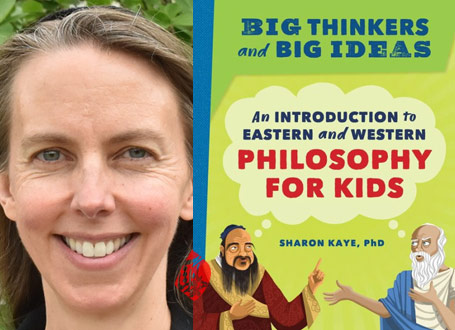«متفکران بزرگ و ایده ­های بزرگ: فلسفه‌ی شرق و غرب برای کودکان و نوجوانان» [Big thinkers and big ideas] نوشته‌ی شارون کی [Sharon Kaye]