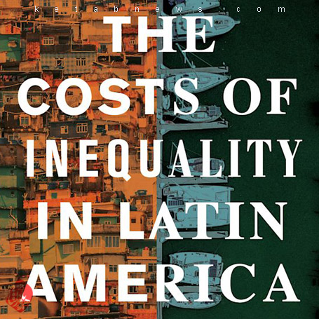 هزینه‌های نابرابری در آمریکای لاتین» [The costs of inequality in Latin America : lessons and warnings for the rest of the world] 