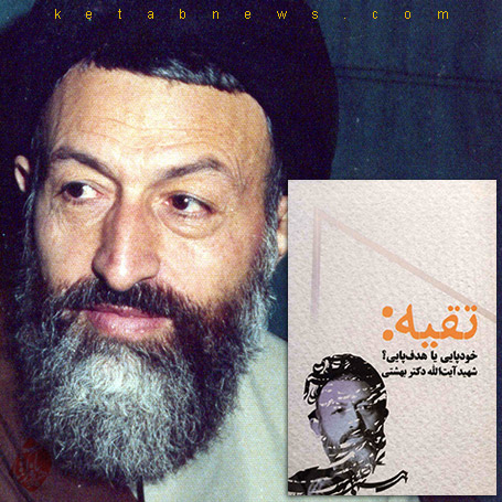 تقیه: خودپایی یا هدف‌پایی؟» اثر شهید دکتر محمد حسینی بهشتی