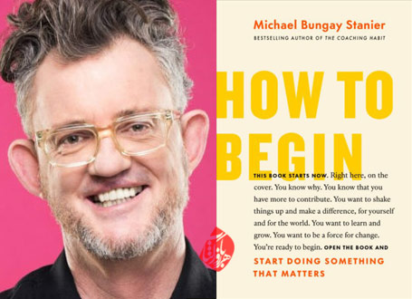 گام‌های مؤثر در شروع و توسعه کسب و کار» [How to begin: start doing something that matters] مایکل بانگی استاینر [Michael Bungay Stanier]