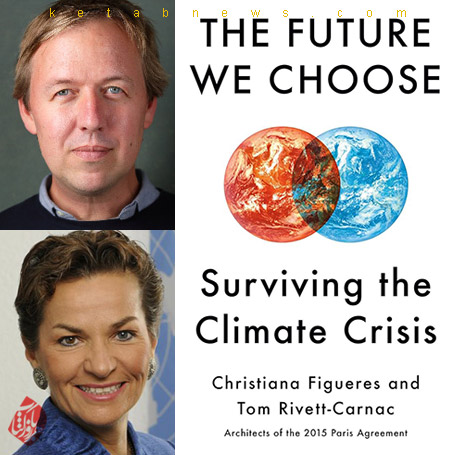 آینده‌ای که برمی‌گزینیم» [The future we choose : surviving the climate crisis] کریستیانا فیگرس و تام ریوت کارناک [Christiana Figueres & Tom Rivett-Carnac]