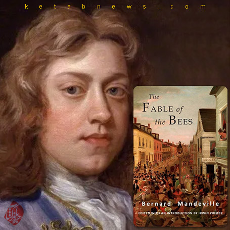  برنارد مندویل [Bernard Mandeville] (1733-1670) افسانه زنبورها» [the fable of the bees] (1714)،