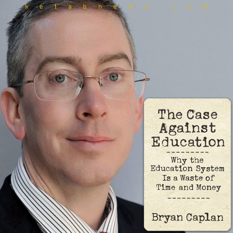 پرونده‌ای علیه آموزش» [The Case Against Education] که برایان کاپلان [Bryan Douglas Caplan]، 