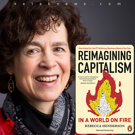 خلاصه کتاب تجسم مجدد سرمایه‌داری در جهانی در آتش» [Reimagining Capitalism in a World on Fire]  ربکا هندرسون [Rebecca M. Henderson]