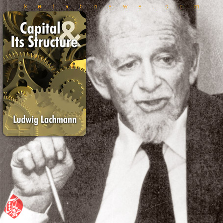 لودویگ لاخمان [Ludwig Lachmann] «سرمایه و ساختار آن» [capital and its structure]