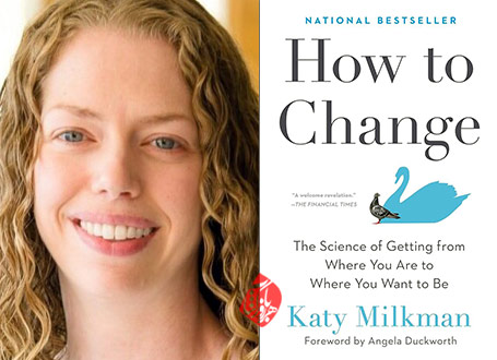 چگونه متحول شویم؟» [How to change : the science of getting from where you are to where you want to be] نوشته کیتی میلکمن [Katy Milkman] 