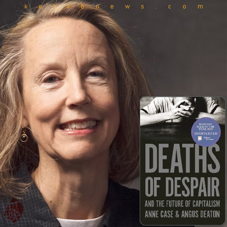  «مرگ‌های ناامیدی و آینده سرمایه‌داری Deaths of Despair and the Future of Capitalism آن کاترین کیس [Anne Catherine Case]، 