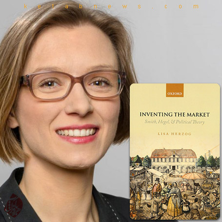 خلاصه اختراع بازار؛ اسمیت، هگل و فلسفه‌ی سیاسی» [Inventing the Market] اثر لیزا هرتسک [Lisa Herzog]