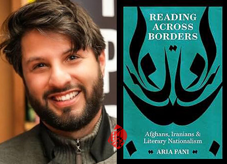 خواندن فراسوی مرزها؛ افغان‌ها، ایرانی‌ها و ملی‌گرایی ادبی» [Reading across borders : Afghans, Iranians, and literary nationalism] تالیف آریا فانی [Aria Fani]