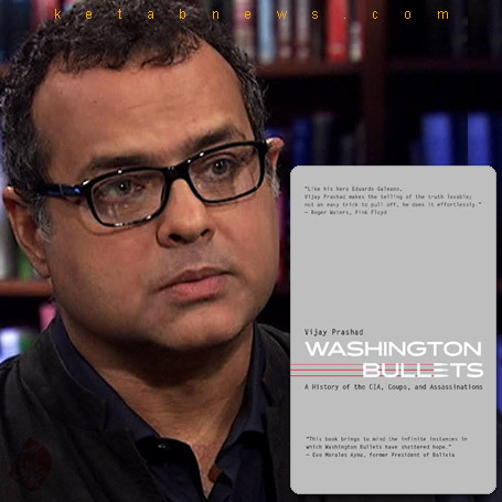 ویجی پراشاد [Vijay Prashad] خلاصه کتاب گلوله‌های واشینگتن» [Washington Bullets: A History of the CIA, Coups, and Assassinations] 