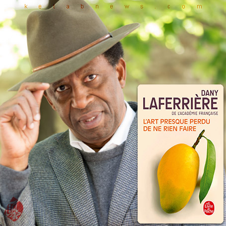 خلاصه هنر خوردن انبه: هنر تقریباً گمشده هیچ ‌كاری نكردن» [L'art presque perdu de ne rien faire] دنی لافریر [dany laferrière]