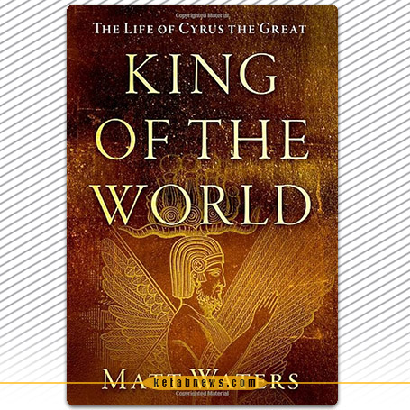 «شاه جهان: زندگانی کورش کبیر» [King of the world : the life of Cyrus the Great] اثر مت واترز [Matthew W. Waters]،