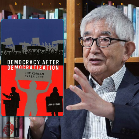 دموکراسی پس از دموکراتیزاسیون» [Democracy after democratization: the Korean experience] اثر جنگ جیب چوی [JANG JIP CHOI]